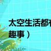 太空生活都有哪些趣事?（太空生活都有哪些趣事）
