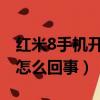 紅米8手機開不了機怎么回事（手機開不了機怎么回事）