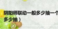 陰陽師聯動一般多少抽一個(陰陽師聯動一般多少抽)
