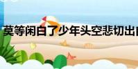 莫等閑白了少年頭空悲切出自哪里(莫等閑)