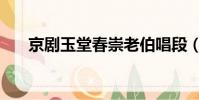 京劇玉堂春崇老伯唱段(京劇玉堂春)