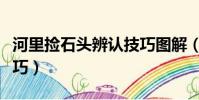 河里撿石頭辨認技巧圖解(河里撿石頭辨認技巧)