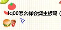 iq00怎么樣會燒主板嗎(iq00怎么樣)