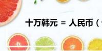 十萬韓元 = 人民幣(十萬韓元)
