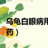 烏龜白眼病用什么眼藥水（烏龜白眼病用什么藥）