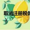 取消注冊稅務師意味著什么（取消注冊稅務師）