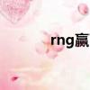 rng贏了嗎今天（rng贏了嗎）