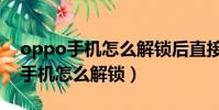 oppo手機怎么解鎖后直接進入桌面(oppo手機怎么解鎖)