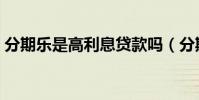 分期樂是高利息貸款嗎(分期樂是高利貸嗎)