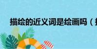 描繪的近義詞是繪畫嗎(描繪的近義詞)