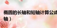 橢圓的長軸和短軸計算公式(橢圓的長軸和短軸)