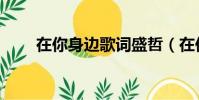 在你身邊歌詞盛哲(在你身邊歌詞)