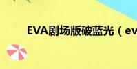 EVA劇場版破藍光(eva劇場版破)