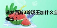 造夢西游3玲瓏玉加什么寶石(造夢西游3玲瓏玉)