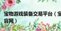 寶物游戲裝備交易平臺(寶物網游戲交易平臺官網)