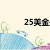 25美金是多少人民幣（25美金）