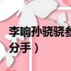 李響孫驍驍參加的綜藝節目（李響孫驍驍為何分手）