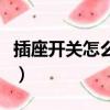插座開關怎么接線視頻教程（插座開關怎么接）