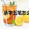 承字五筆怎么打字打（承字五筆怎么打字）