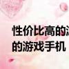 性價比高的游戲手機2023年推薦（性價比高的游戲手機）