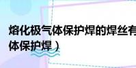 熔化極氣體保護焊的焊絲有哪兩種(熔化極氣體保護焊)
