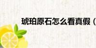 琥珀原石怎么看真假(琥珀原石)