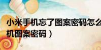 小米手機忘了圖案密碼怎么解鎖(破解小米手機圖案密碼)