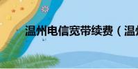 溫州電信寬帶續費(溫州電信寬帶)