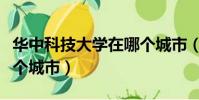 華中科技大學在哪個城市(中國科技大學在哪個城市)