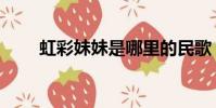 虹彩妹妹是哪里的民歌(虹彩妹妹)