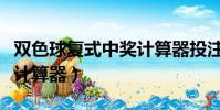雙色球復式中獎計算器投注(雙色球復式中獎計算器)
