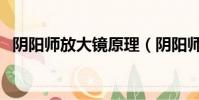 陰陽師放大鏡原理(陰陽師放大鏡怎么用)