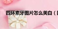 四環素牙圖片怎么美白(四環素牙圖片)