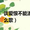 談愛恨不能潦草是什么歌（談愛恨不能潦草什么歌）