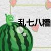 亂七八糟的由來（亂七八糟的意思）