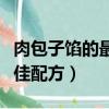 肉包子餡的最佳配方視頻講解（肉包子餡的最佳配方）