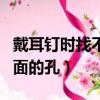 戴耳釘時找不到后面的耳洞（戴耳釘找不到后面的孔）