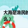 大海是漁民的什么補充句子（大海是漁民的什么）
