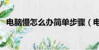 電腦慢怎么辦簡單步驟(電腦慢怎么處理)