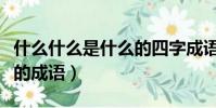 什么什么是什么的四字成語(什么是什么什么的成語)