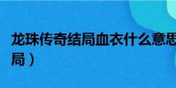 龍珠傳奇結局血衣什么意思(龍珠傳奇最后結局)