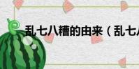 亂七八糟的由來(亂七八糟的意思)