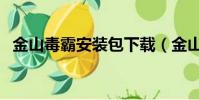 金山毒霸安裝包下載(金山毒霸流氓軟件)
