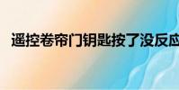 遙控卷簾門鑰匙按了沒反應(遙控卷簾門)