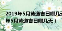 2019年5月黃道吉日哪幾天適合結婚(2019年5月黃道吉日哪幾天)