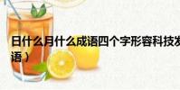 日什么月什么成語四個字形容科技發展快(日什么月什么成語)