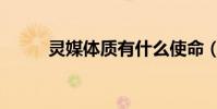 靈媒體質有什么使命(靈媒體質)