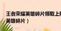 王者榮耀英雄碎片領取上限(王者榮耀領30英雄碎片)