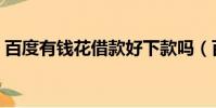 百度有錢花借款好下款嗎(百度有錢花借款)