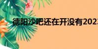 德陽沙吧還在開沒有2023(德陽沙吧)
